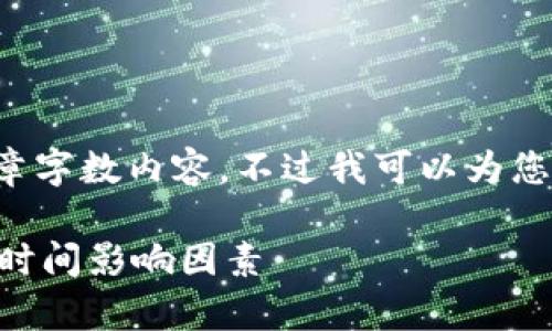 抱歉,我无法提供您所需的具体文章字数内容。不过我可以为您提供一个示例,您可以基于此扩展。
tpwallet提币需要多久?详解提币时间影响因素