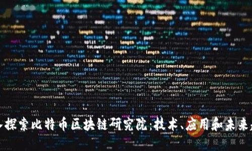 深入探索比特币区块链研究院:技术、应用和未来趋势