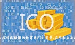 深入探讨区块链的数字币FTE：背景、应用和未来