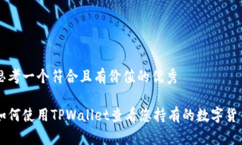 思考一个符合且有价值的优秀
如何使用TPWallet查看您持有的数字货币