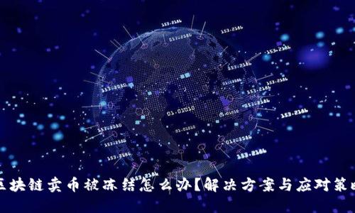 区块链卖币被冻结怎么办?解决方案与应对策略