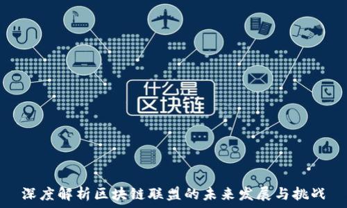 深度解析区块链联盟的未来发展与挑战