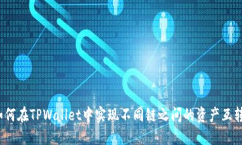 如何在TPWallet中实现不同链之间的资产互转?
