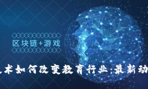 区块链技术如何改变教育行业:最新动态与应用