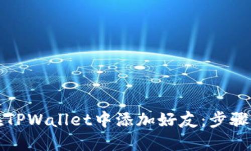 如何在TPWallet中添加好友:步骤与技巧