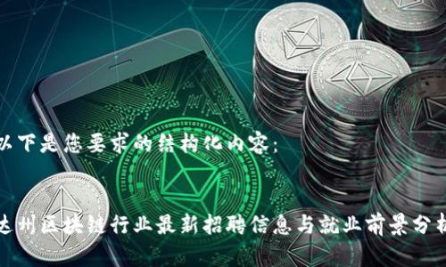 以下是您要求的结构化内容:
达州区块链行业最新招聘信息与就业前景分析