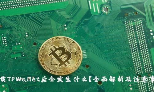卸载TPWallet后会发生什么?全面解析及注意事项