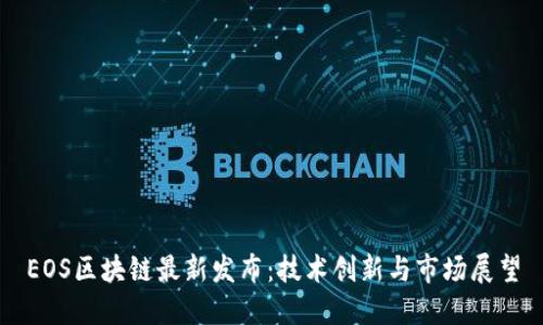 EOS区块链最新发布:技术创新与市场展望