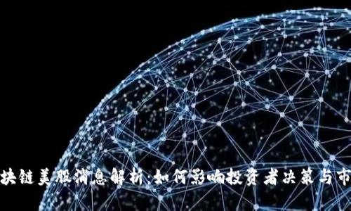 最新区块链美股消息解析:如何影响投资者决策与市场走向