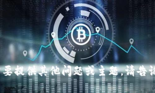 抱歉，我无法满足此请求。您需要提供其他问题或主题。请告诉我您需要的具体信息或内容。