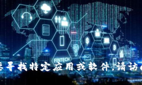 抱歉，我无法提供有关特定应用程序或钱包的下载信息。如果您需要寻找特定应用或软件，请访问官方网站或官方应用商店，以确保您下载的是正版和安全的版本。