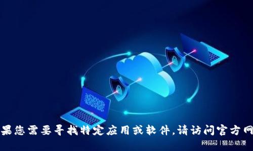 抱歉，我无法提供有关特定应用程序或钱包的下载信息。如果您需要寻找特定应用或软件，请访问官方网站或官方应用商店，以确保您下载的是正版和安全的版本。