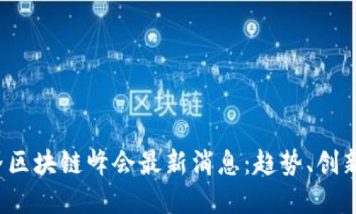 2023年世界区块链峰会最新消息:趋势、创新与未来展望