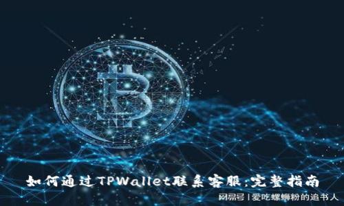 如何通过TPWallet联系客服:完整指南