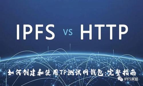 如何创建和使用TP测试网钱包:完整指南