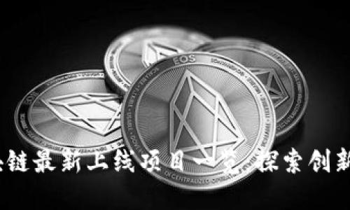 2023年区块链最新上线项目一览:探索创新与投资机会
