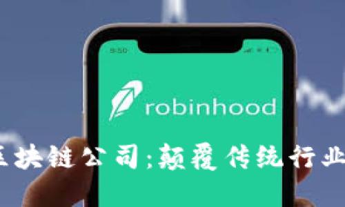 2023年最新区块链公司:颠覆传统行业的新兴领军者
