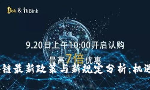 2023年区块链最新政策与新规定分析:机遇与挑战并存