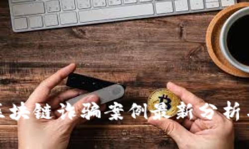 合肥区块链诈骗案例最新分析与预警
