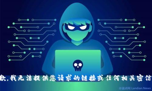 抱歉，我无法提供您请求的链接或任何相关密信息。