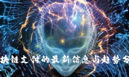 区块链支付的最新信息与趋势分析