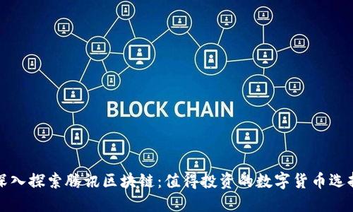 深入探索腾讯区块链:值得投资的数字货币选择