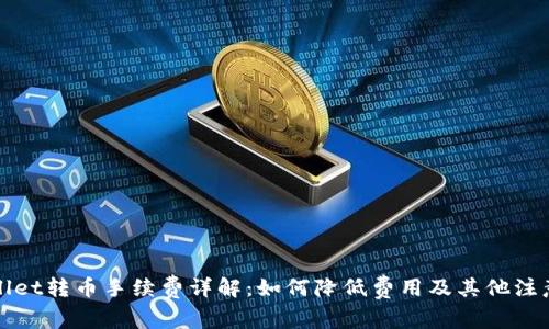 TPWallet转币手续费详解:如何降低费用及其他注意事项