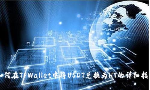 如何在TPWallet中将USDT兑换为HT的详细指南