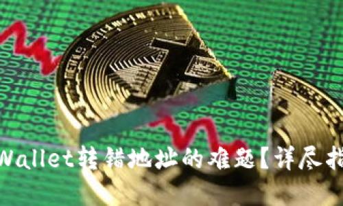 : 如何解决TPWallet转错地址的难题?详尽指南与应急措施