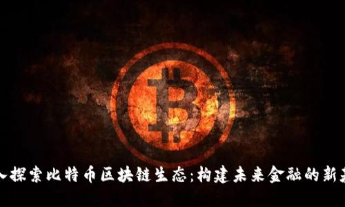 深入探索比特币区块链生态:构建未来金融的新基础