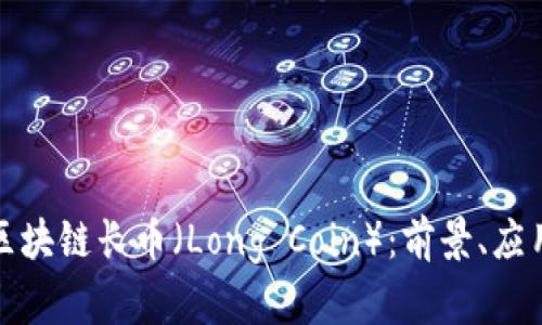 全方位解析区块链长币(Long Coin):前景、应用与投资策略