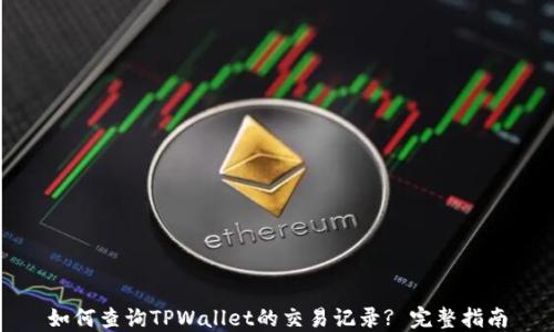 如何查询TPWallet的交易记录? 完整指南