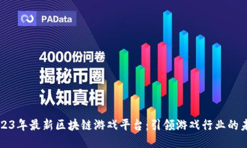 2023年最新区块链游戏平台:引领游戏行业的未来