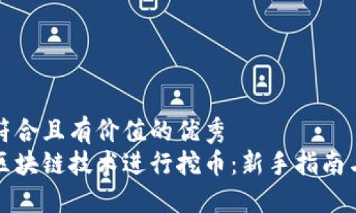 思考一个符合且有价值的优秀
如何利用区块链技术进行挖币:新手指南与最佳实践