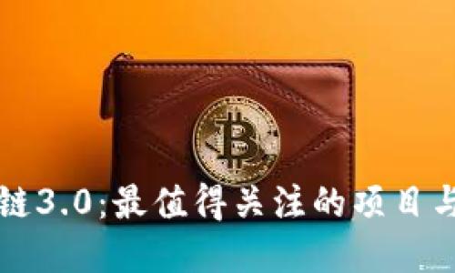探索区块链3.0:最值得关注的项目与数字货币