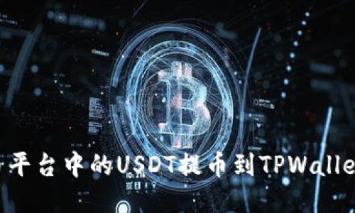 如何将火币平台中的USDT提币到TPWallet:详细指南