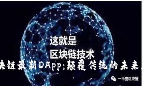 区块链最新DApp:颠覆传统的未来应用