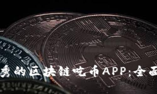 如何选择优秀的区块链吃币APP:全面指南与推荐