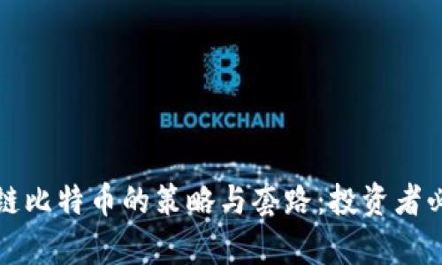 揭秘区块链比特币的策略与套路:投资者必知的真相