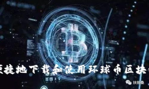 如何安全便捷地下载和使用环球币区块链应用程序