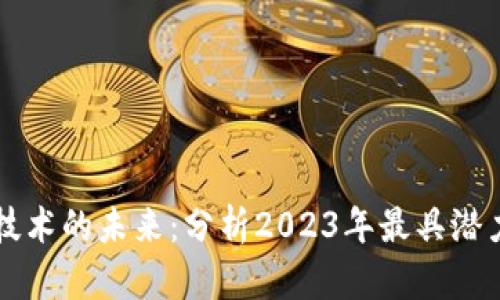 区块链技术的未来:分析2023年最具潜力的企业