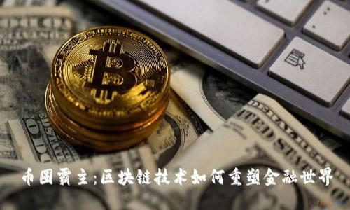币圈霸主:区块链技术如何重塑金融世界