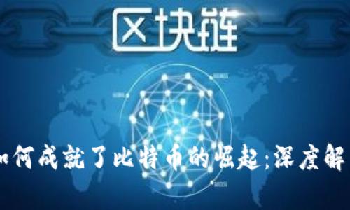 区块链技术如何成就了比特币的崛起:深度解析与未来展望