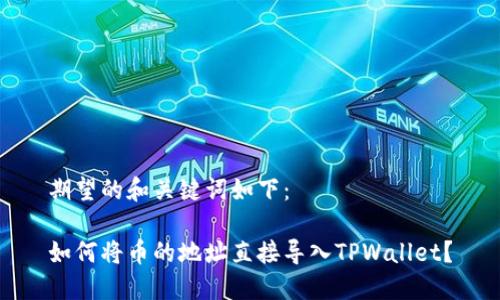 期望的和关键词如下:
如何将币的地址直接导入TPWallet?
