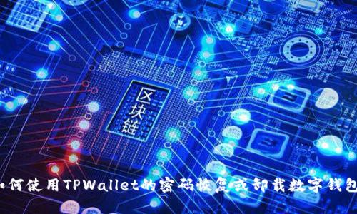 如何使用TPWallet的密码恢复或卸载数字钱包?