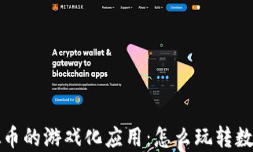 区块链虚拟币的游戏化应用:怎么玩转数字货币时代