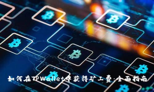 如何在TPWallet中获得矿工费:全面指南