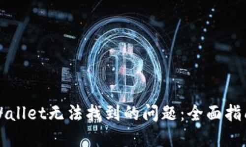 如何解决TPWallet无法找到的问题:全面指南与解决方案