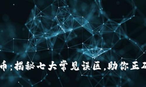 区块链与比特币:揭秘七大常见误区,助你正确理解数字货币