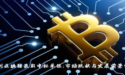 广州区块链最新中标单位:市场现状与发展前景分析